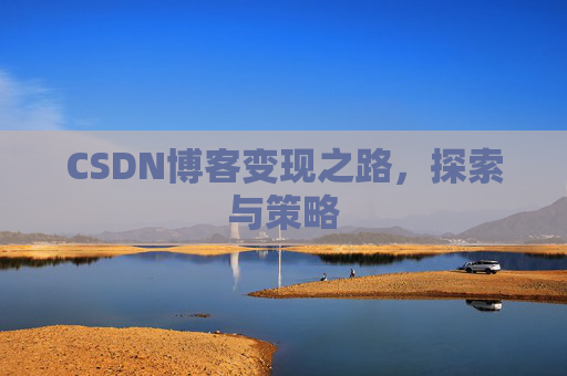 CSDN博客变现之路,探索与策略